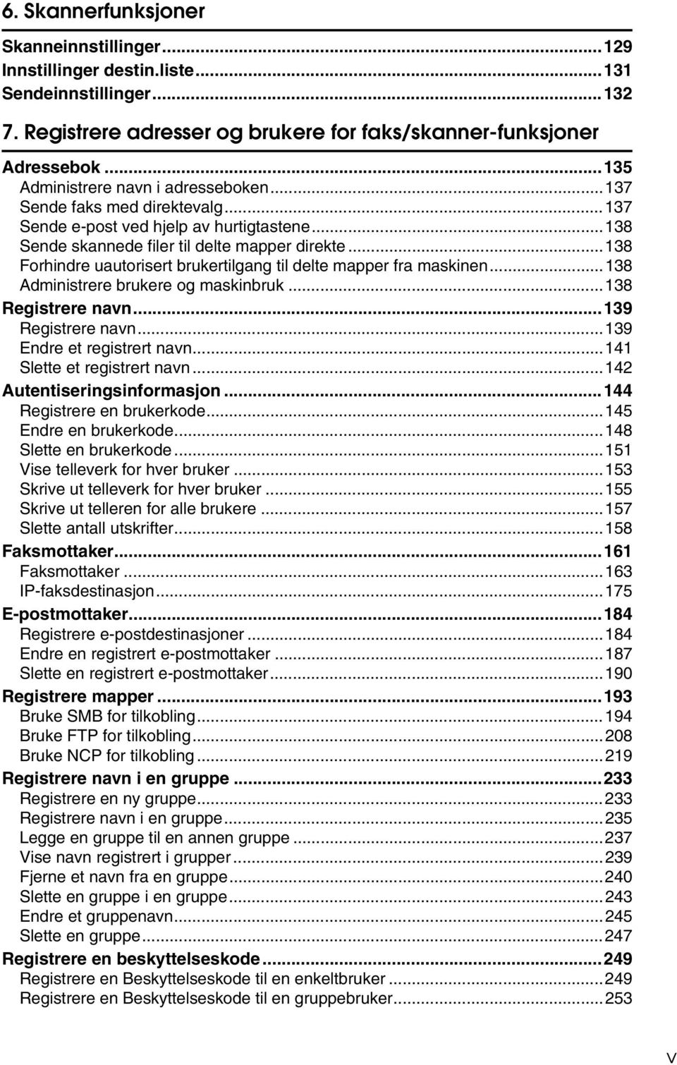 ..138 Forhindre uautorisert brukertilgang til delte mapper fra maskinen...138 Administrere brukere og maskinbruk...138 Registrere navn...139 Registrere navn...139 Endre et registrert navn.