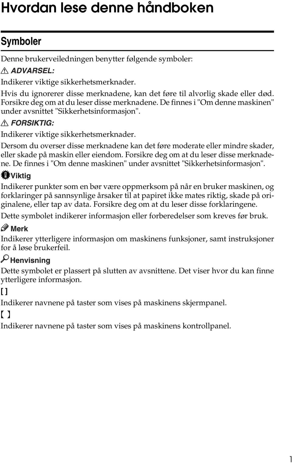 Indikerer viktige sikkerhetsmerknader. Dersom du overser disse merknadene kan det føre moderate eller mindre skader, eller skade på maskin eller eiendom. Forsikre deg om at du leser disse merknadene.