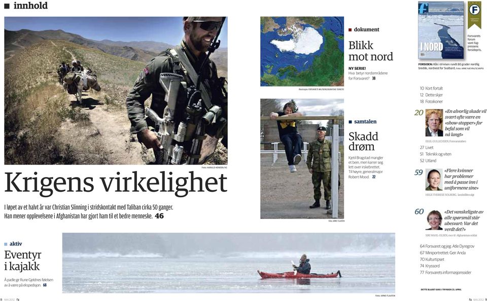 Foto: ARNE NÆVRA/SCANPIX Illustrasjon: FORSVARETS MILITÆRGEOGRAFISKE TJENESTE 10 Kort fortalt 12 Dette skjer 18 Fotoikoner Foto: HARALD HENDEN/VG Krigens virkelighet samtalen Skadd drøm Kjetil