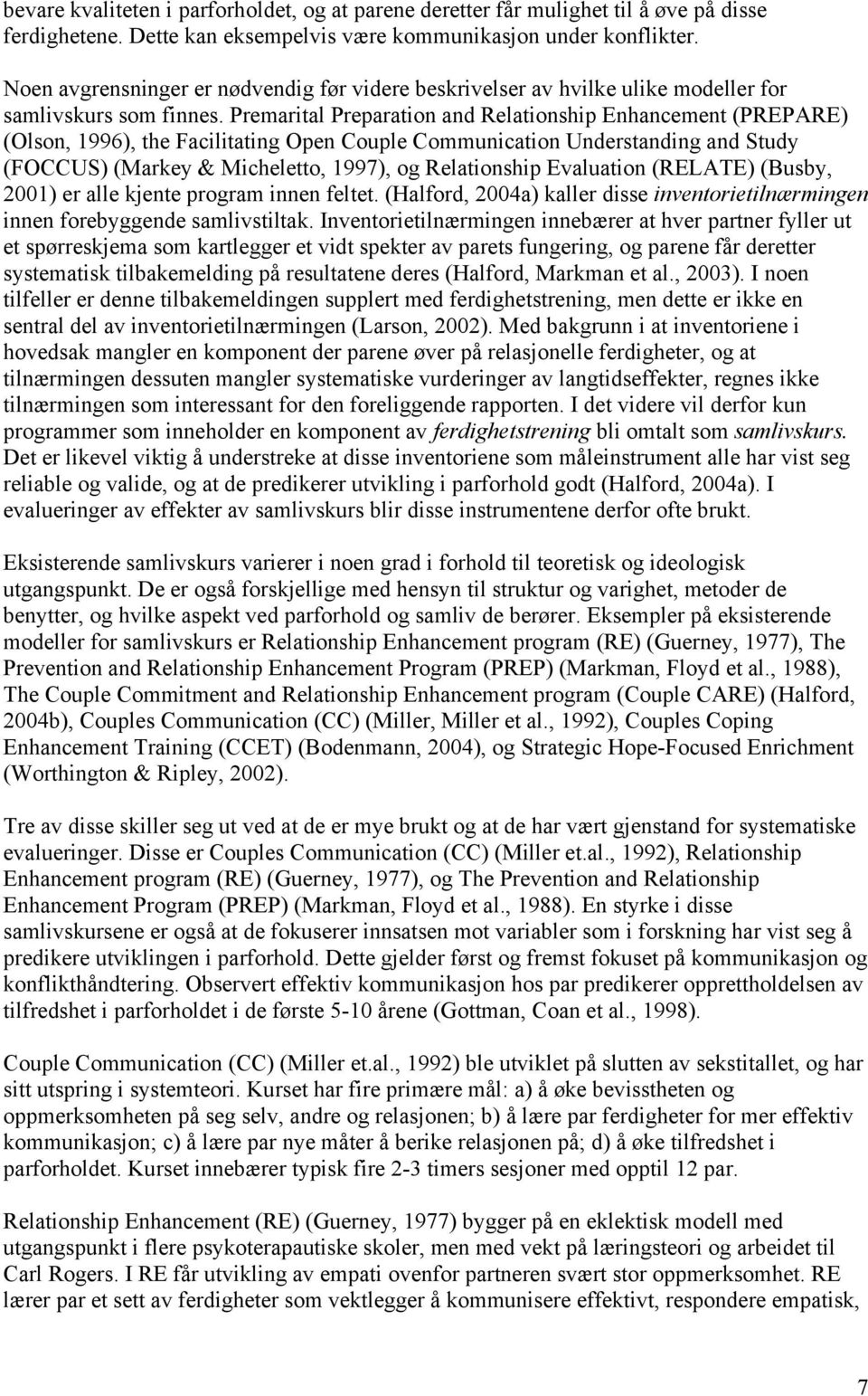 Premarital Preparation and Relationship Enhancement (PREPARE) (Olson, 1996), the Facilitating Open Couple Communication Understanding and Study (FOCCUS) (Markey & Micheletto, 1997), og Relationship