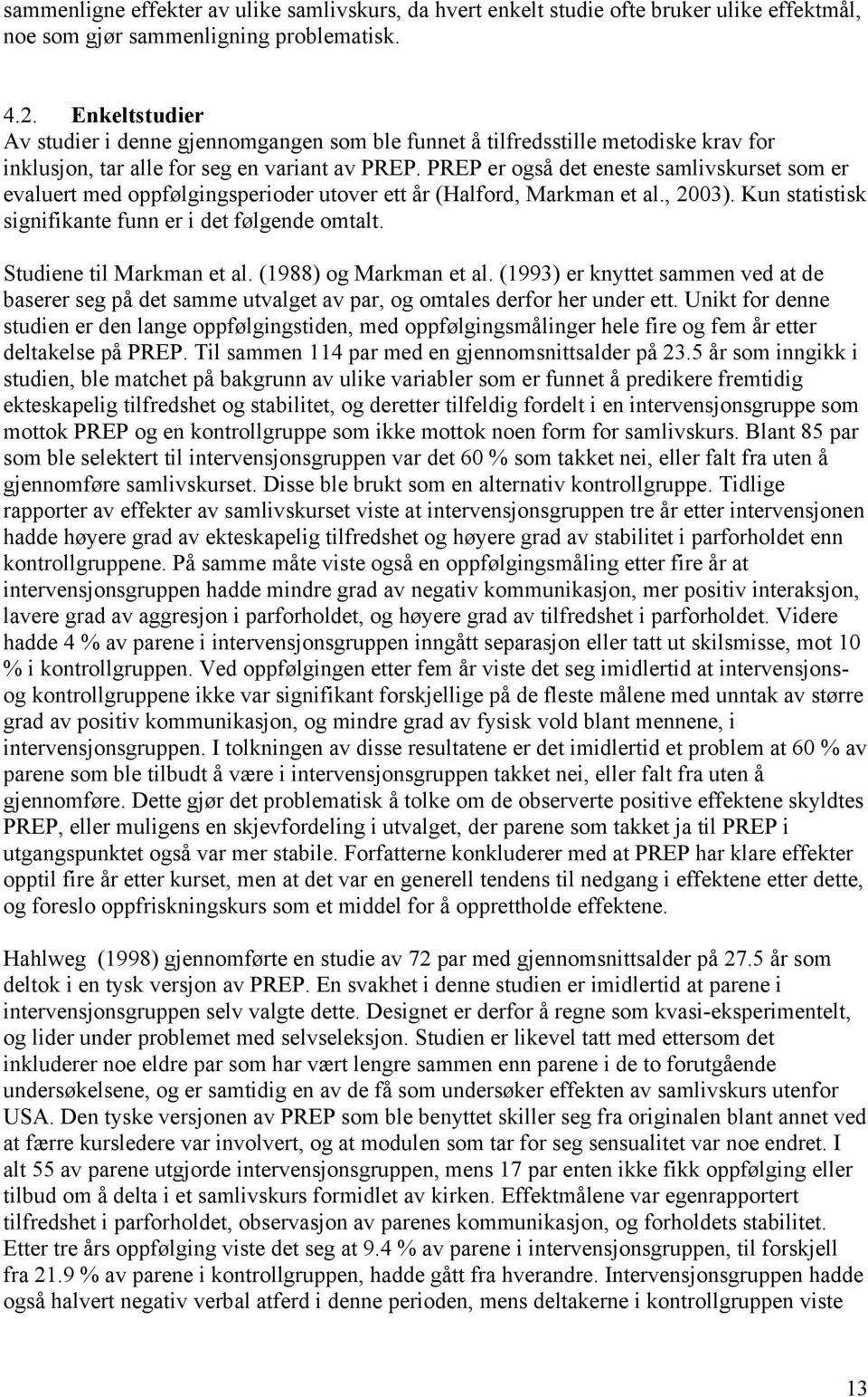 PREP er også det eneste samlivskurset som er evaluert med oppfølgingsperioder utover ett år (Halford, Markman et al., 2003). Kun statistisk signifikante funn er i det følgende omtalt.