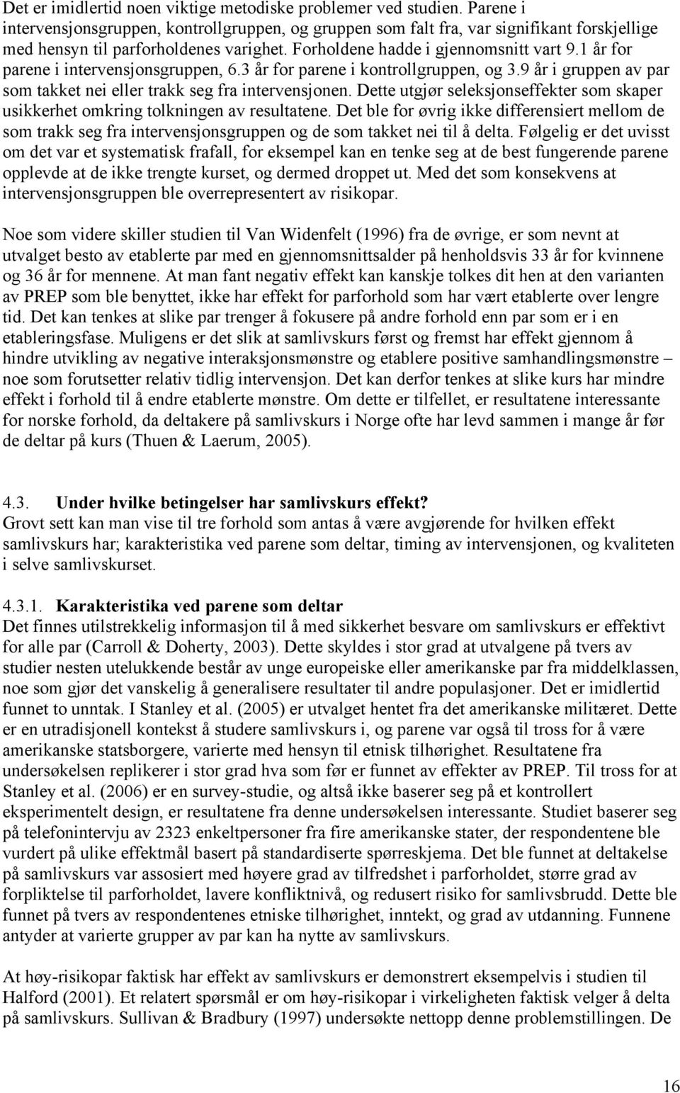 1 år for parene i intervensjonsgruppen, 6.3 år for parene i kontrollgruppen, og 3.9 år i gruppen av par som takket nei eller trakk seg fra intervensjonen.