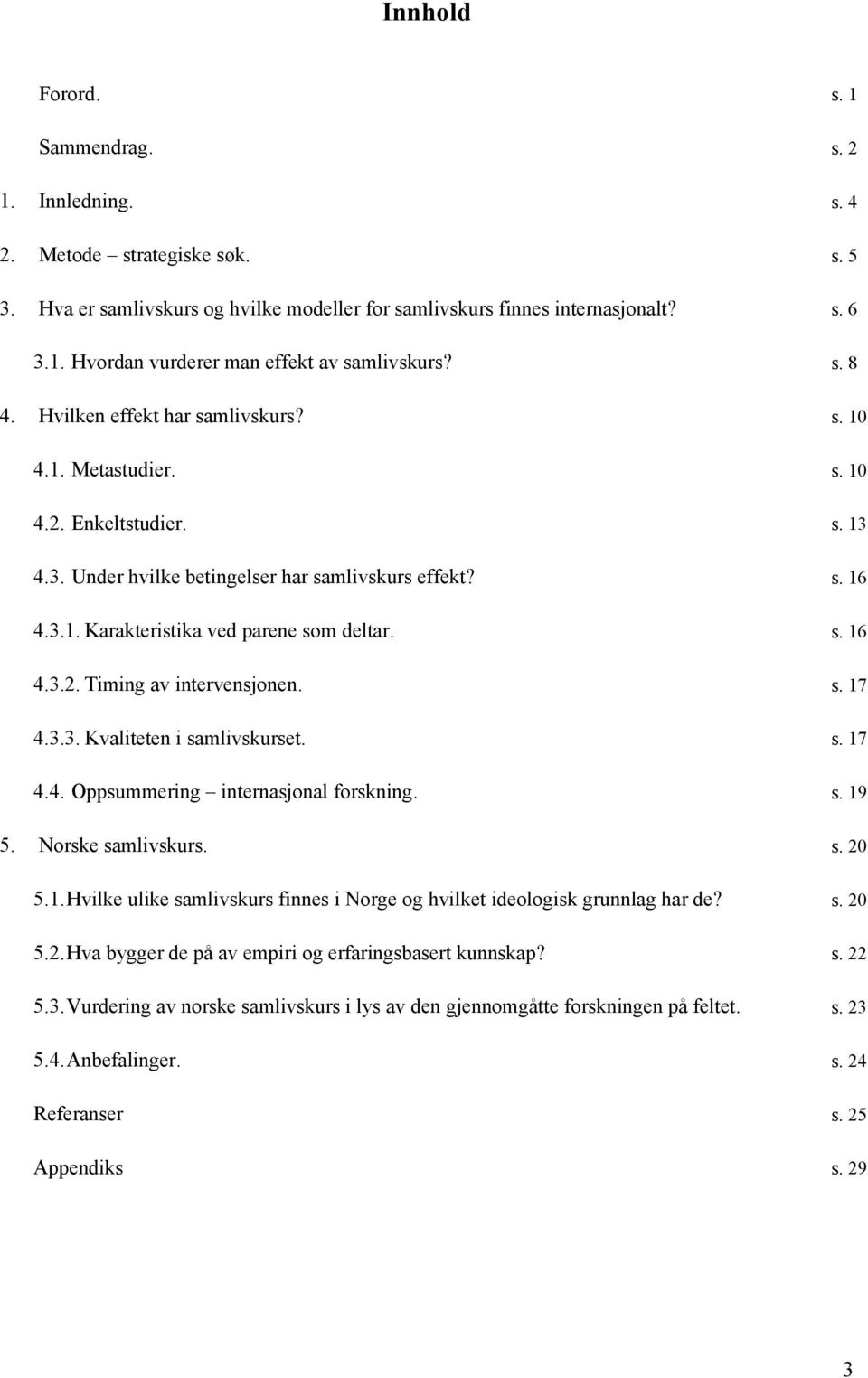 s. 16 4.3.2. Timing av intervensjonen. s. 17 4.3.3. Kvaliteten i samlivskurset. s. 17 4.4. Oppsummering internasjonal forskning. s. 19 5. Norske samlivskurs. s. 20 5.1. Hvilke ulike samlivskurs finnes i Norge og hvilket ideologisk grunnlag har de?