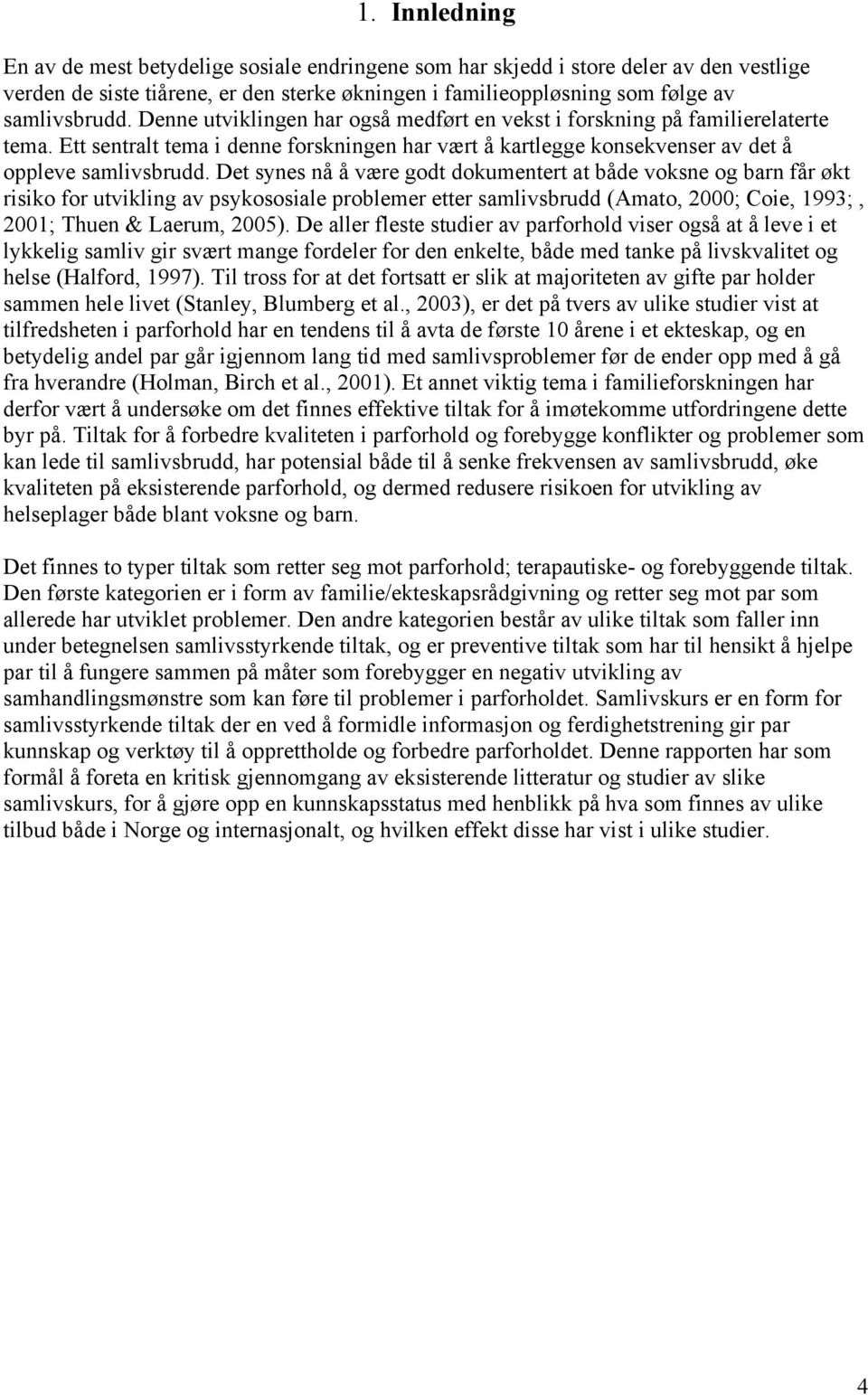 Det synes nå å være godt dokumentert at både voksne og barn får økt risiko for utvikling av psykososiale problemer etter samlivsbrudd (Amato, 2000; Coie, 1993;, 2001; Thuen & Laerum, 2005).