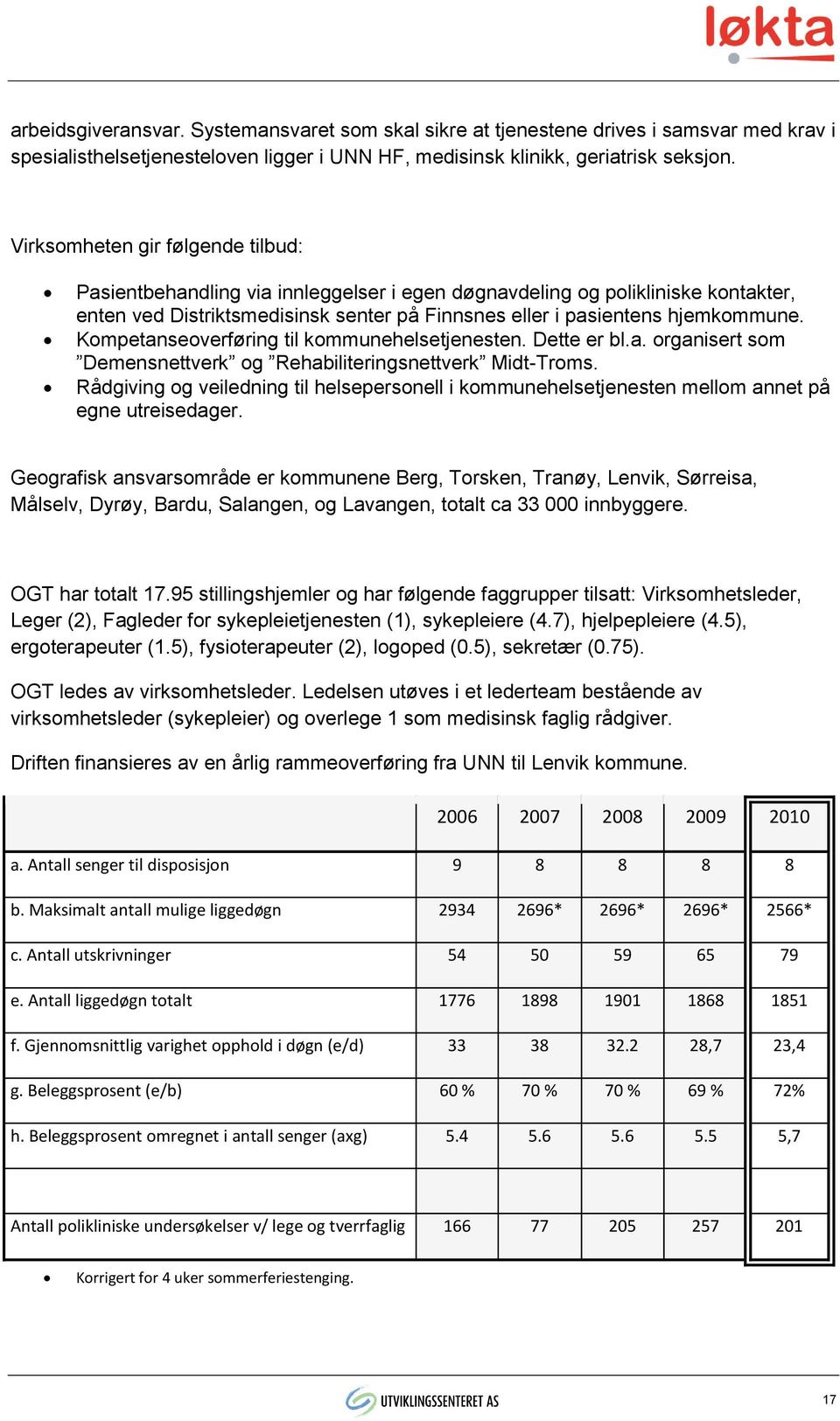 Kompetanseoverføring til kommunehelsetjenesten. Dette er bl.a. organisert som Demensnettverk og Rehabiliteringsnettverk Midt-Troms.