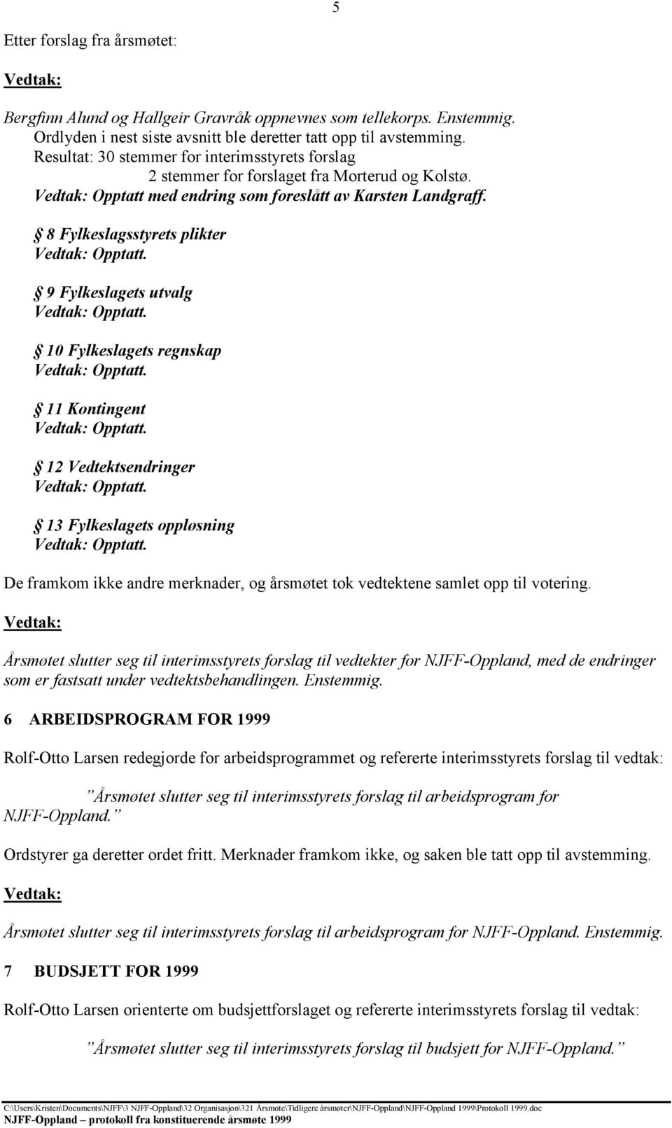 8 Fylkeslagsstyrets plikter 9 Fylkeslagets utvalg 10 Fylkeslagets regnskap 11 Kontingent 12 Vedtektsendringer 13 Fylkeslagets oppløsning De framkom ikke andre merknader, og årsmøtet tok vedtektene