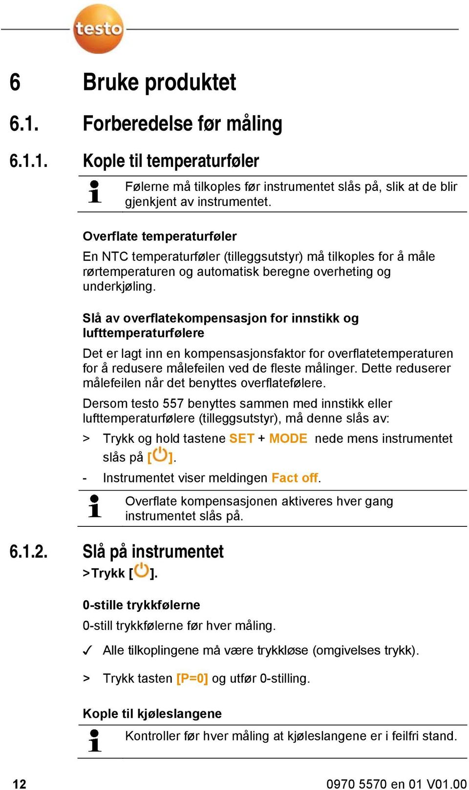 Slå av overflatekompensasjon for innstikk og lufttemperaturfølere Det er lagt inn en kompensasjonsfaktor for overflatetemperaturen for å redusere målefeilen ved de fleste målinger.