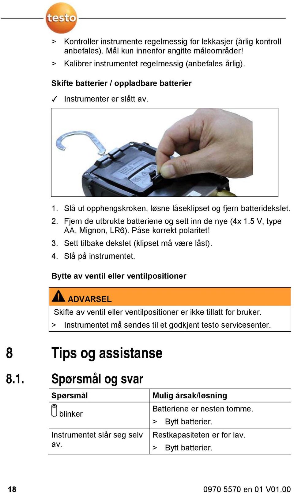 5 V, type AA, Mignon, LR6). Påse korrekt polaritet! 3. Sett tilbake dekslet (klipset må være låst). 4. Slå på instrumentet.