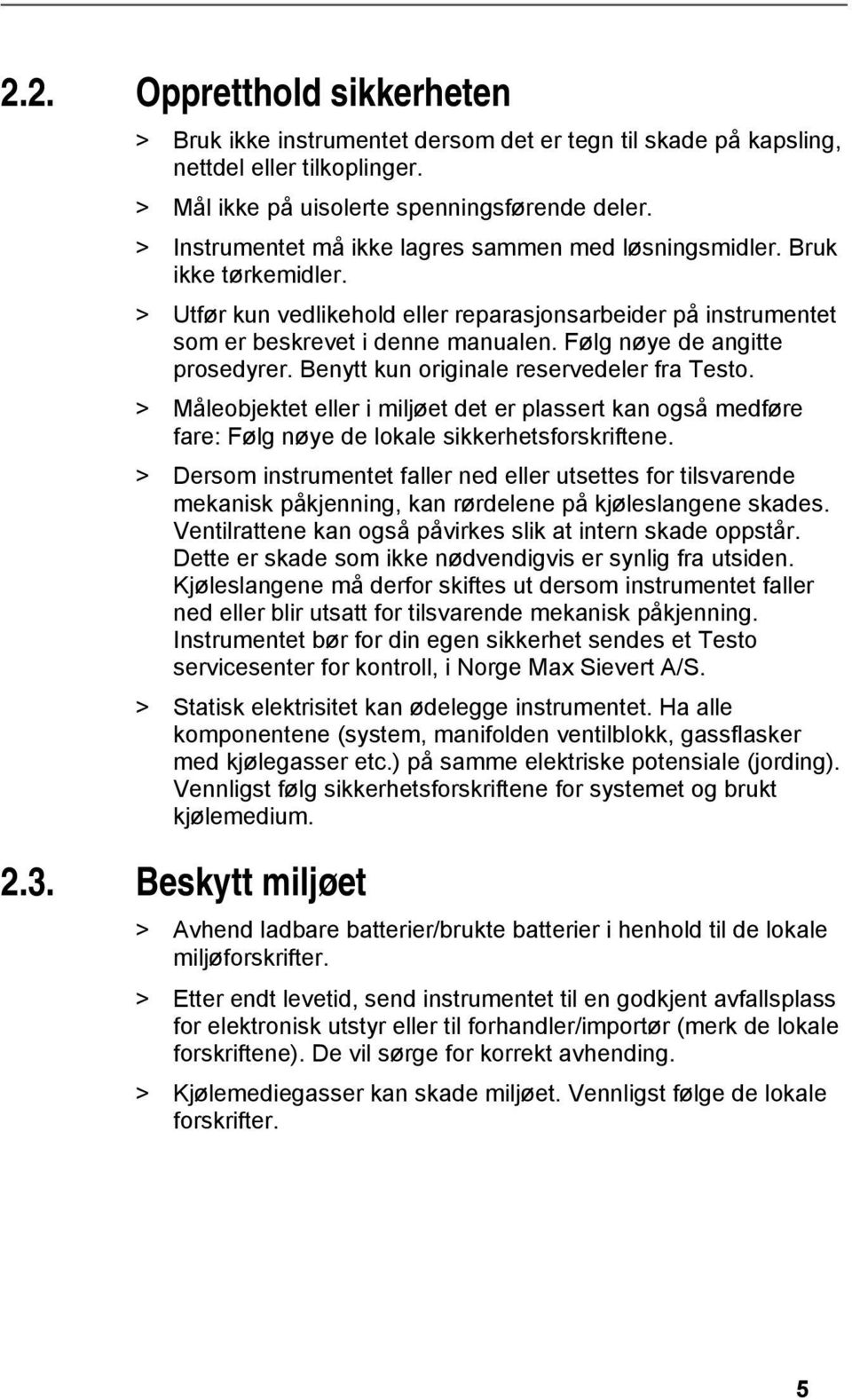 Følg nøye de angitte prosedyrer. Benytt kun originale reservedeler fra Testo. > Måleobjektet eller i miljøet det er plassert kan også medføre fare: Følg nøye de lokale sikkerhetsforskriftene.