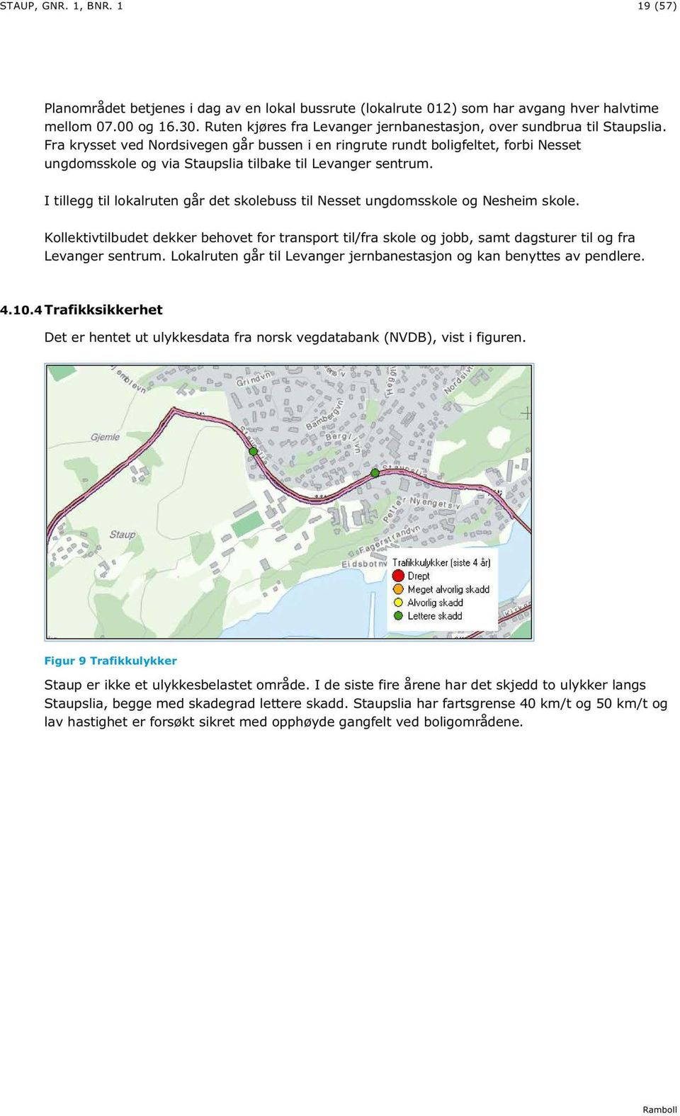 Fra krysset ved Nordsivegen går bussen i en ringrute rundt boligfeltet, forbi Nesset ungdomsskole og via Staupslia tilbake til Levanger sentrum.