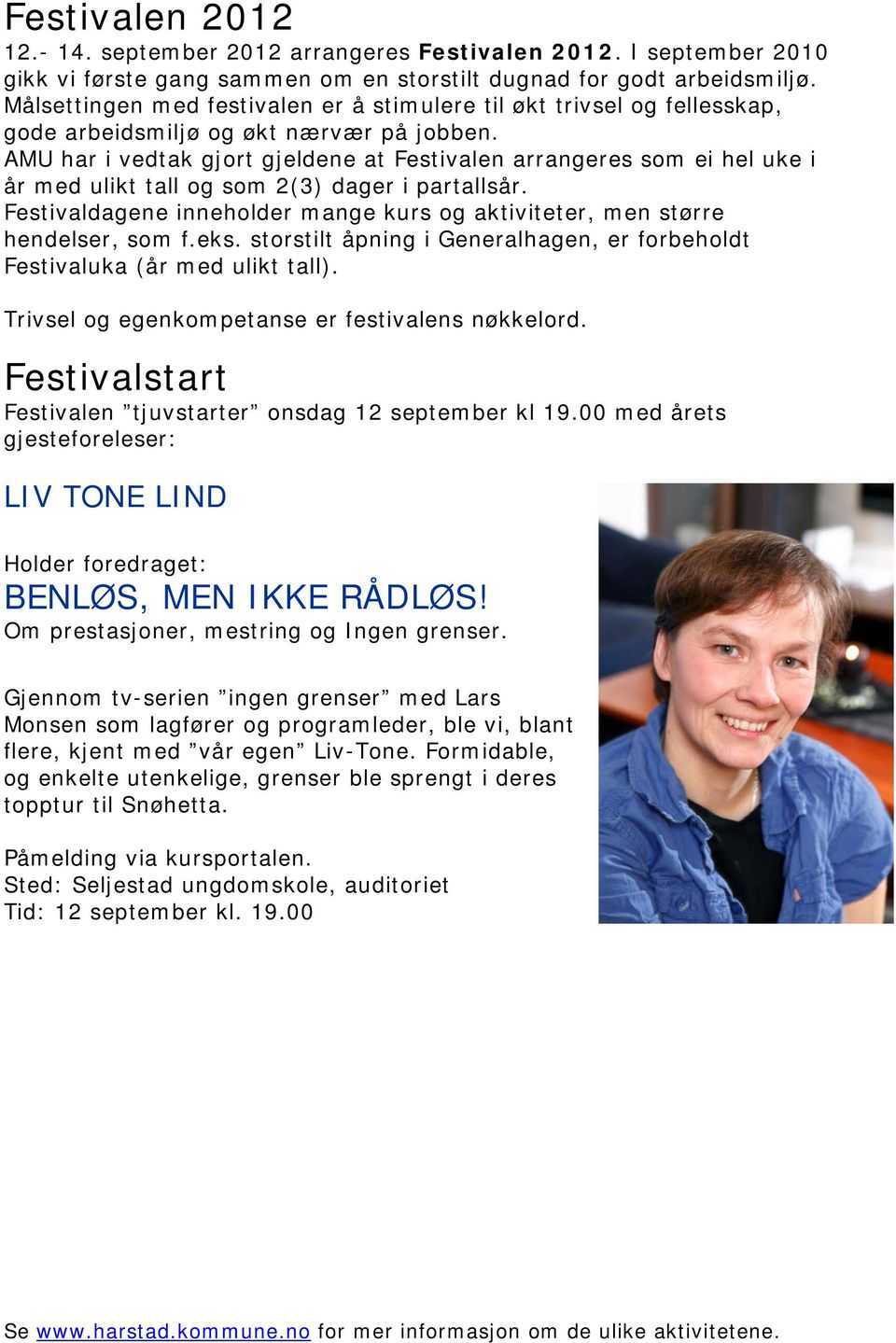 AMU har i vedtak gjort gjeldene at Festivalen arrangeres som ei hel uke i år med ulikt tall og som 2(3) dager i partallsår.