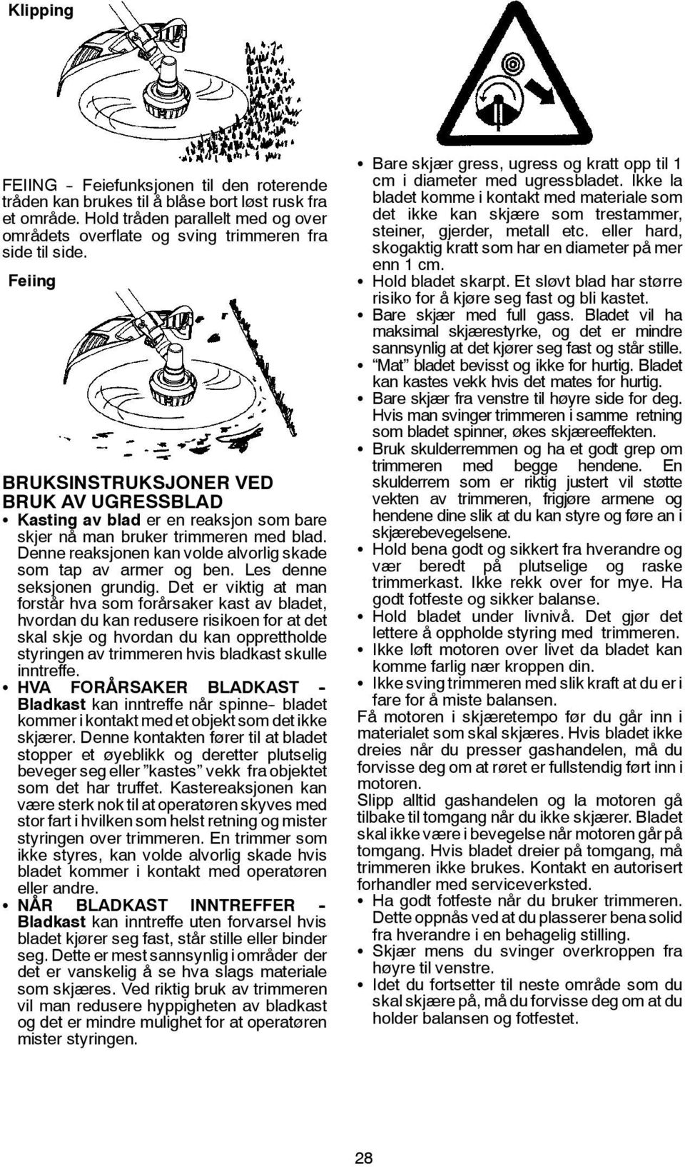 Feiing BRUKSINSTRUKSJONER VED BRUK AV UGRESSBLAD S Kasting av blad er en reaksjon som bare skjer nå man bruker trimmeren med blad. Denne reaksjonen kan volde alvorlig skade som tap av armer og ben.