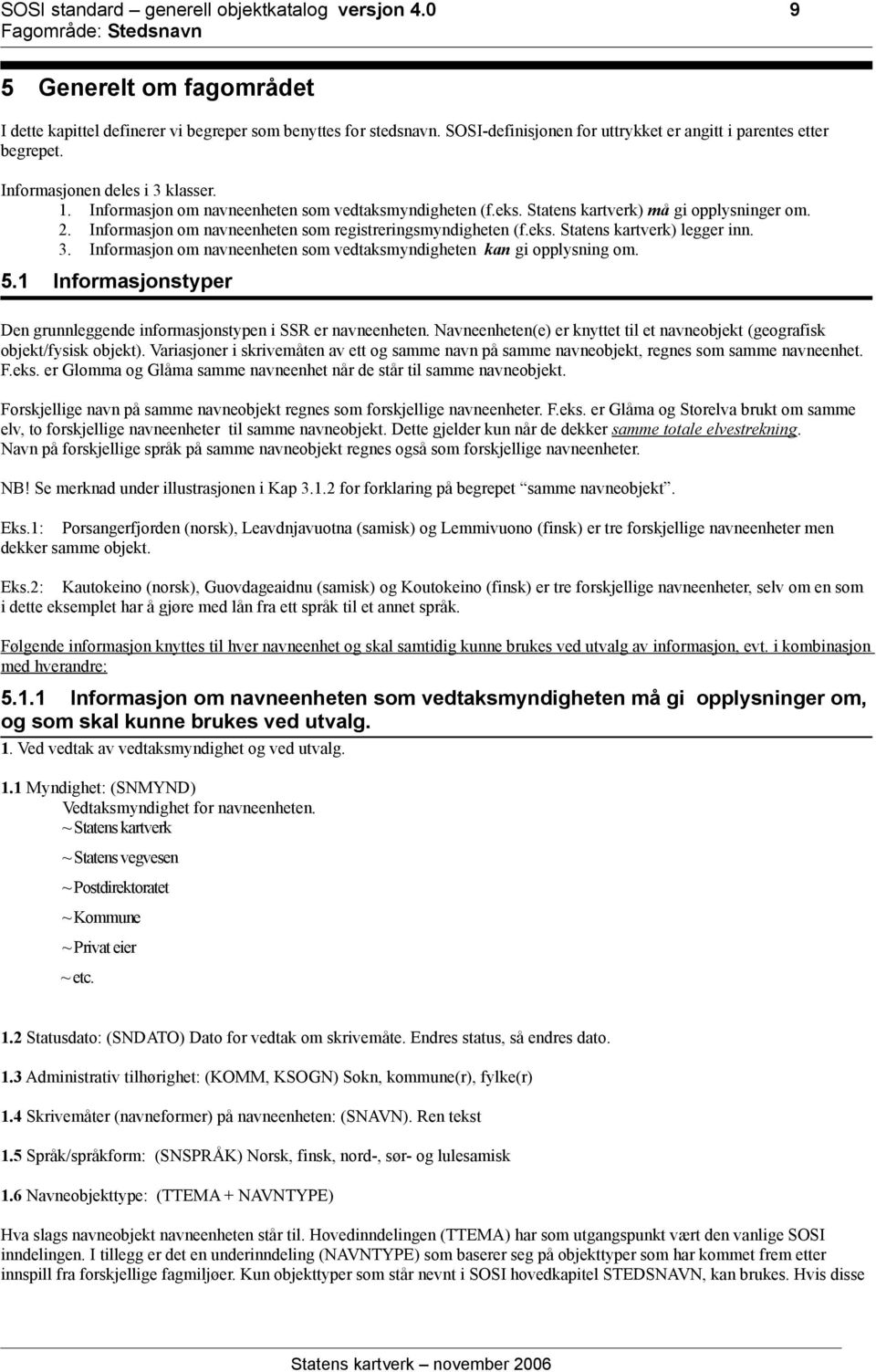 Statens kartverk) må gi opplysninger om. 2. Informasjon om navneenheten som registreringsmyndigheten (f.eks. Statens kartverk) legger inn. 3.