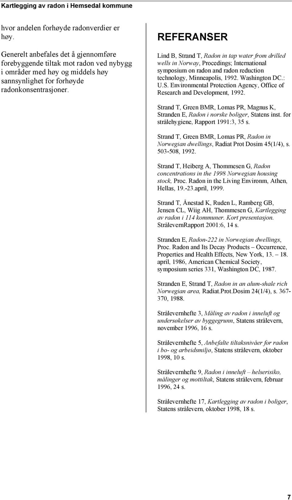 REFERANSER Lind B, Strand T, Radon in tap water from drilled wells in Norway, Procedings; International symposium on radon and radon reduction technology, Minneapolis, 1992. Washington DC.: U.S. Environmental Protection Agency, Office of Research and Development, 1992.