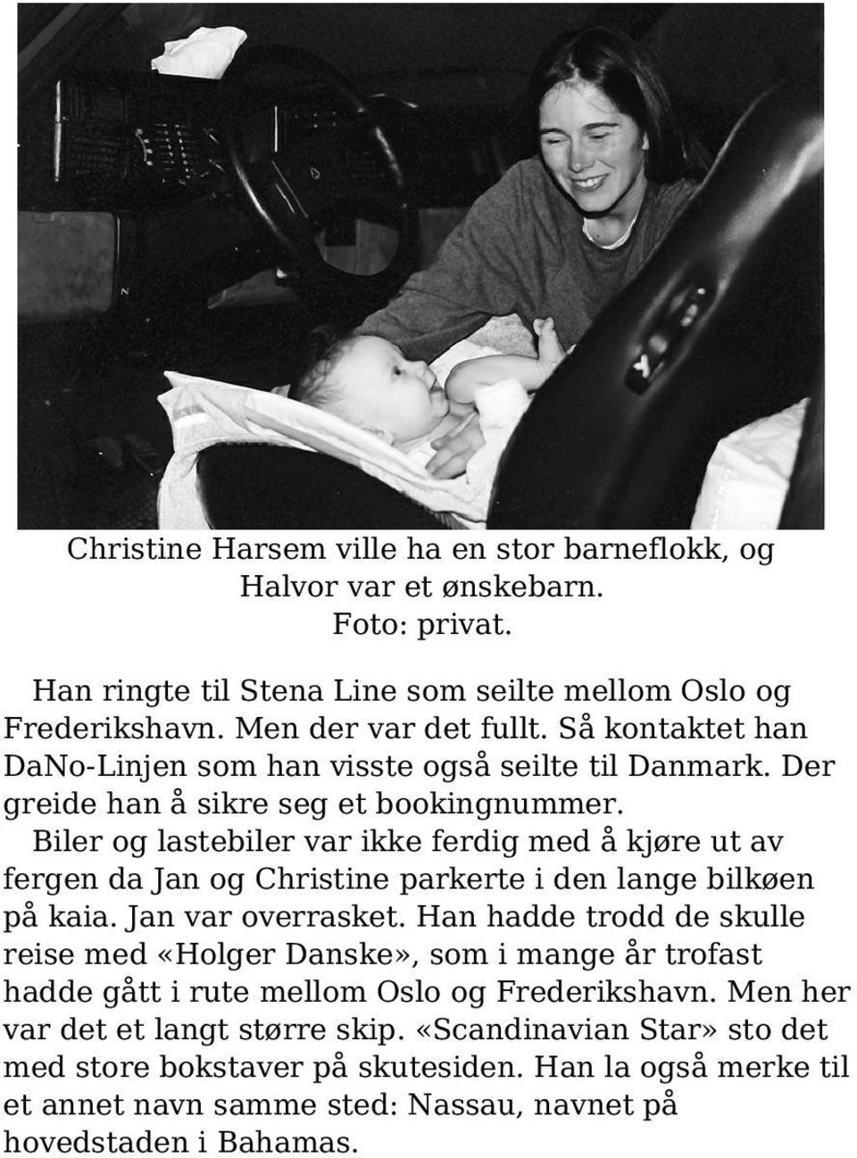 Biler og lastebiler var ikke ferdig med å kjøre ut av fergen da Jan og Christine parkerte i den lange bilkøen på kaia. Jan var overrasket.