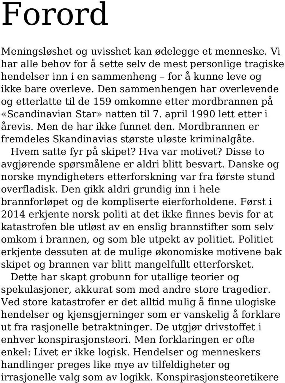 Mordbrannen er fremdeles Skandinavias største uløste kriminalgåte. Hvem satte fyr på skipet? Hva var motivet? Disse to avgjørende spørsmålene er aldri blitt besvart.