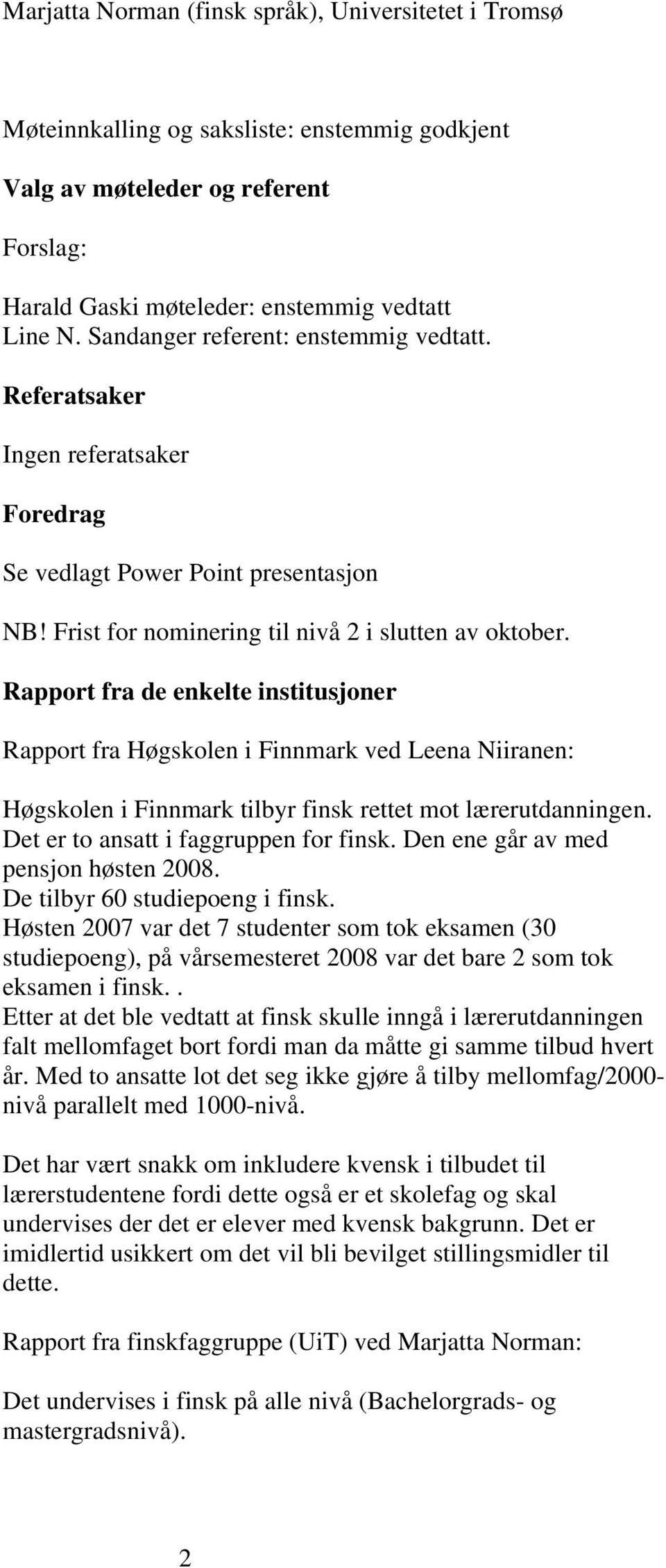 Rapport fra de enkelte institusjoner Rapport fra Høgskolen i Finnmark ved Leena Niiranen: Høgskolen i Finnmark tilbyr finsk rettet mot lærerutdanningen. Det er to ansatt i faggruppen for finsk.