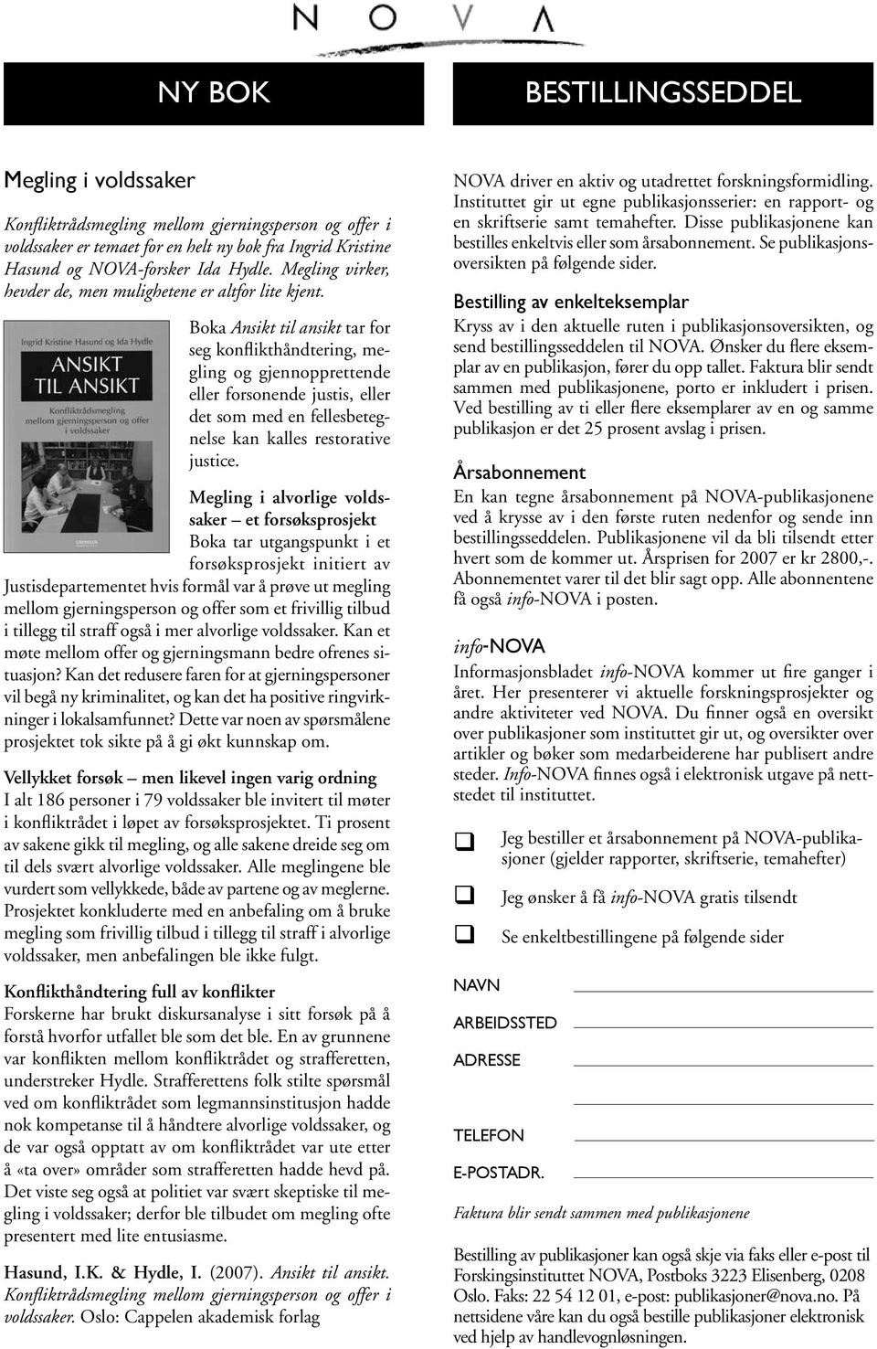 Boka Ansikt til ansikt tar for seg konflikthåndtering, megling og gjennopprettende eller forsonende justis, eller det som med en fellesbetegnelse kan kalles restorative justice.