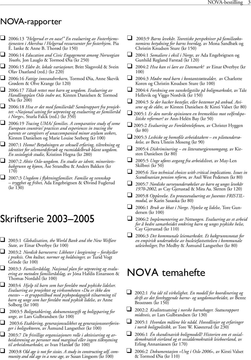 ) (kr 220) 2006:16 Fattige innvandrerbarn, Tormod Øia, Anne Skevik Grødem & Olve Krange (kr 120) 2006:17 Tiltak rettet mot barn og ungdom.