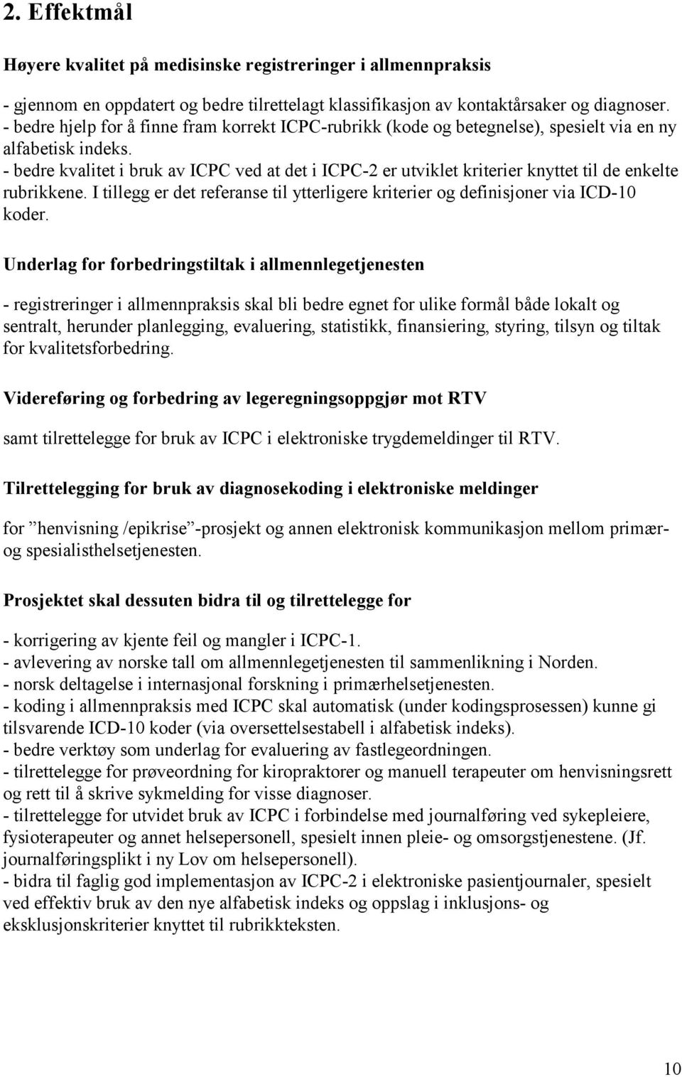 - bedre kvalitet i bruk av ICPC ved at det i ICPC-2 er utviklet kriterier knyttet til de enkelte rubrikkene. I tillegg er det referanse til ytterligere kriterier og definisjoner via ICD-10 koder.