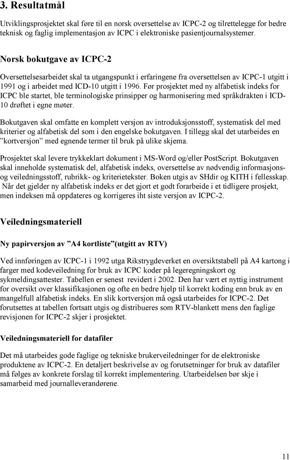 Før prosjektet med ny alfabetisk indeks for ICPC ble startet, ble terminologiske prinsipper og harmonisering med språkdrakten i ICD- 10 drøftet i egne møter.