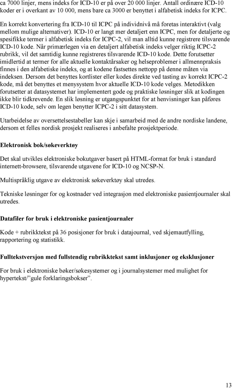 ICD-10 er langt mer detaljert enn ICPC, men for detaljerte og spesifikke termer i alfabetisk indeks for ICPC-2, vil man alltid kunne registrere tilsvarende ICD-10 kode.