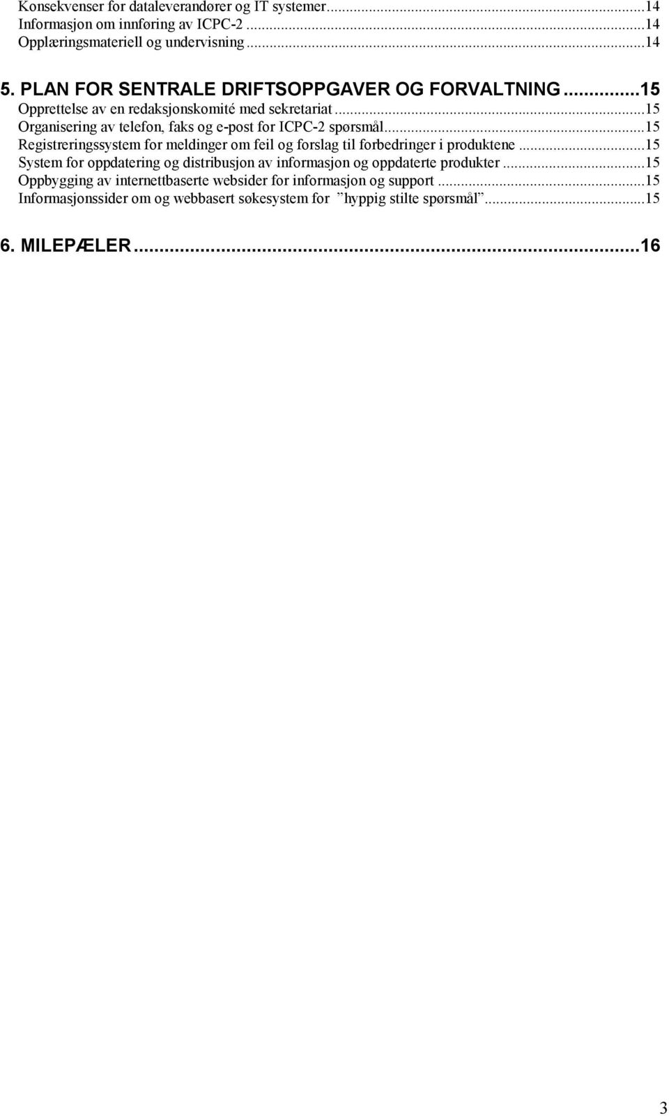 ..15 Organisering av telefon, faks og e-post for ICPC-2 spørsmål...15 Registreringssystem for meldinger om feil og forslag til forbedringer i produktene.