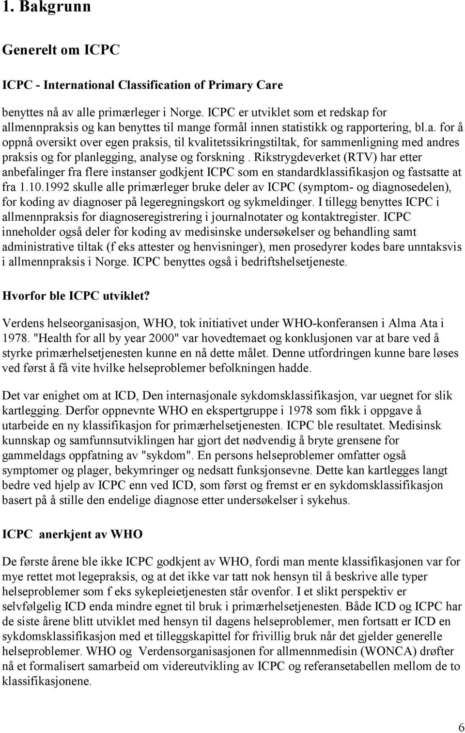 Rikstrygdeverket (RTV) har etter anbefalinger fra flere instanser godkjent ICPC som en standardklassifikasjon og fastsatte at fra 1.10.