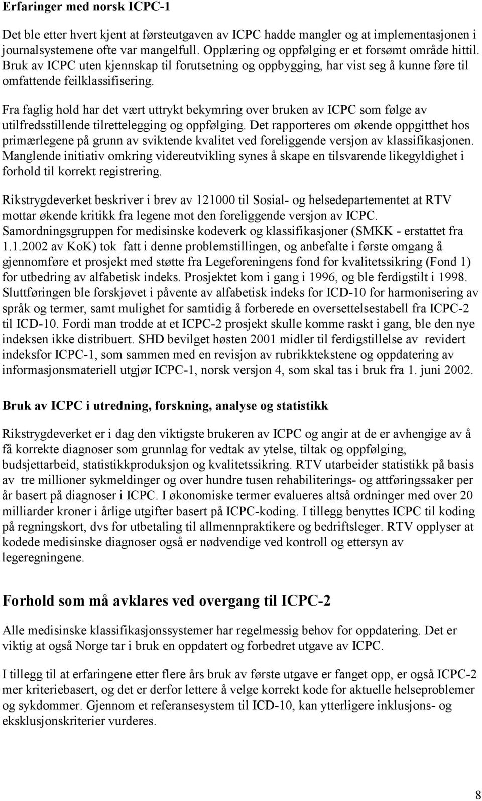 Fra faglig hold har det vært uttrykt bekymring over bruken av ICPC som følge av utilfredsstillende tilrettelegging og oppfølging.