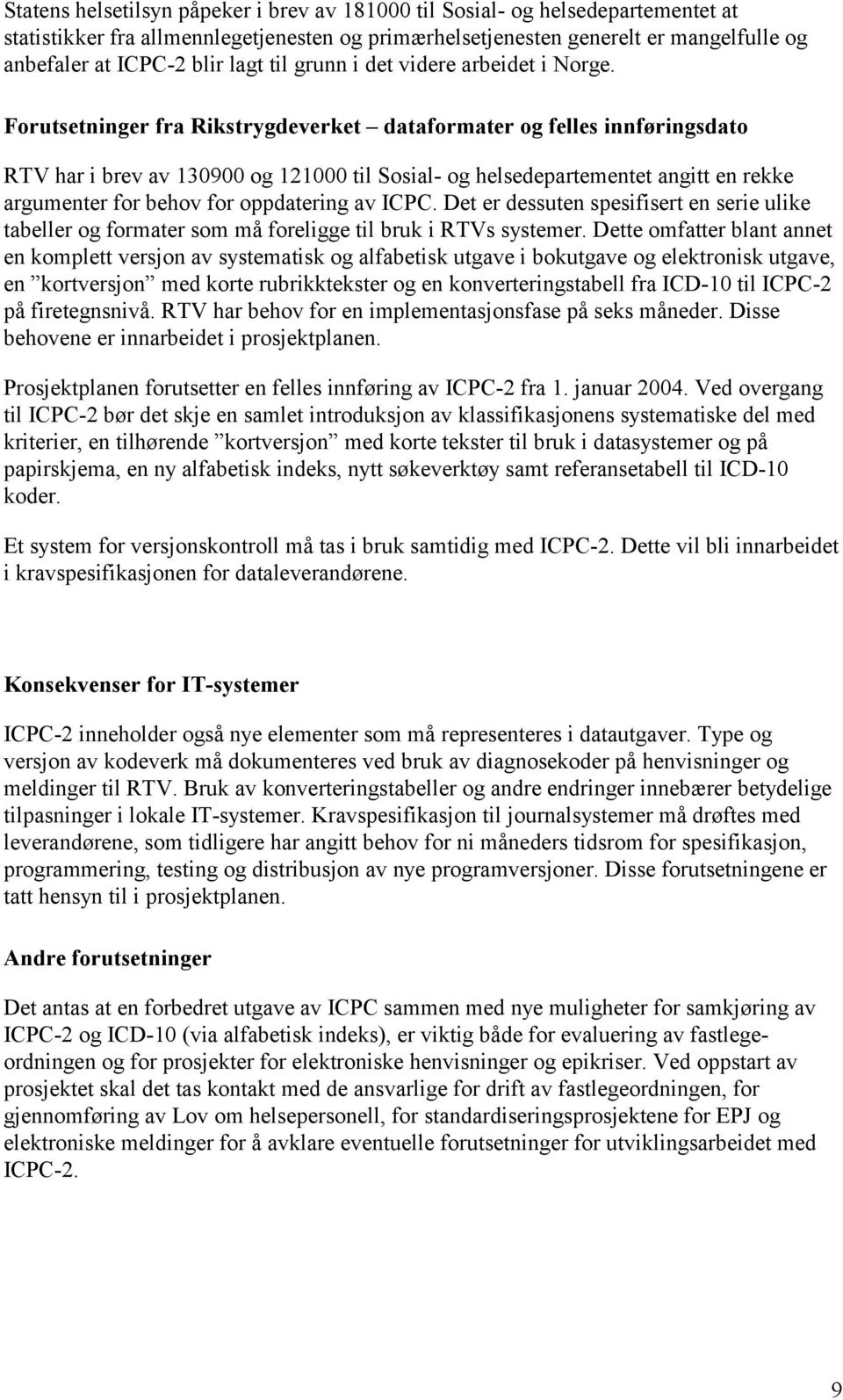 Forutsetninger fra Rikstrygdeverket dataformater og felles innføringsdato RTV har i brev av 130900 og 121000 til Sosial- og helsedepartementet angitt en rekke argumenter for behov for oppdatering av