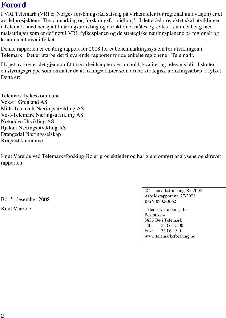 næringsplanene på regionalt og kommunalt nivå i fylket. Denne rapporten er en årlig rapport for 2008 for et benchmarkingssystem for utviklingen i Telemark.