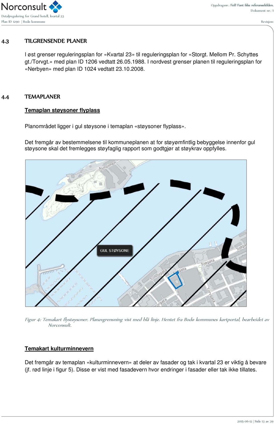 4 TEMAPLANER Temaplan støysoner flyplass Planområdet ligger i gul støysone i temaplan «støysoner flyplass».