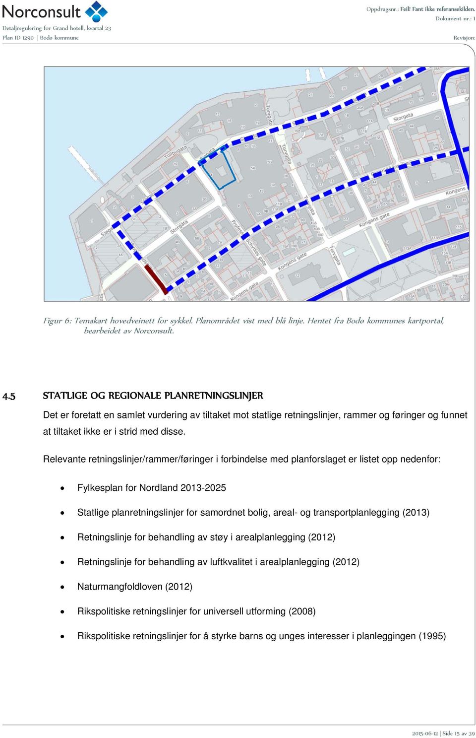 Relevante retningslinjer/rammer/føringer i forbindelse med planforslaget er listet opp nedenfor: Fylkesplan for Nordland 2013-2025 Statlige planretningslinjer for samordnet bolig, areal- og