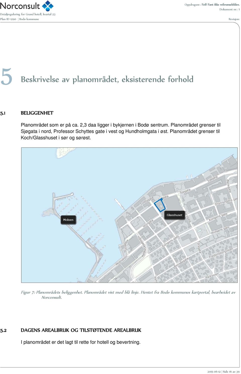 Planområdet grenser til Koch/Glasshuset i sør og sørøst. Figur 7: Planområdets beliggenhet. Planområdet vist med blå linje.