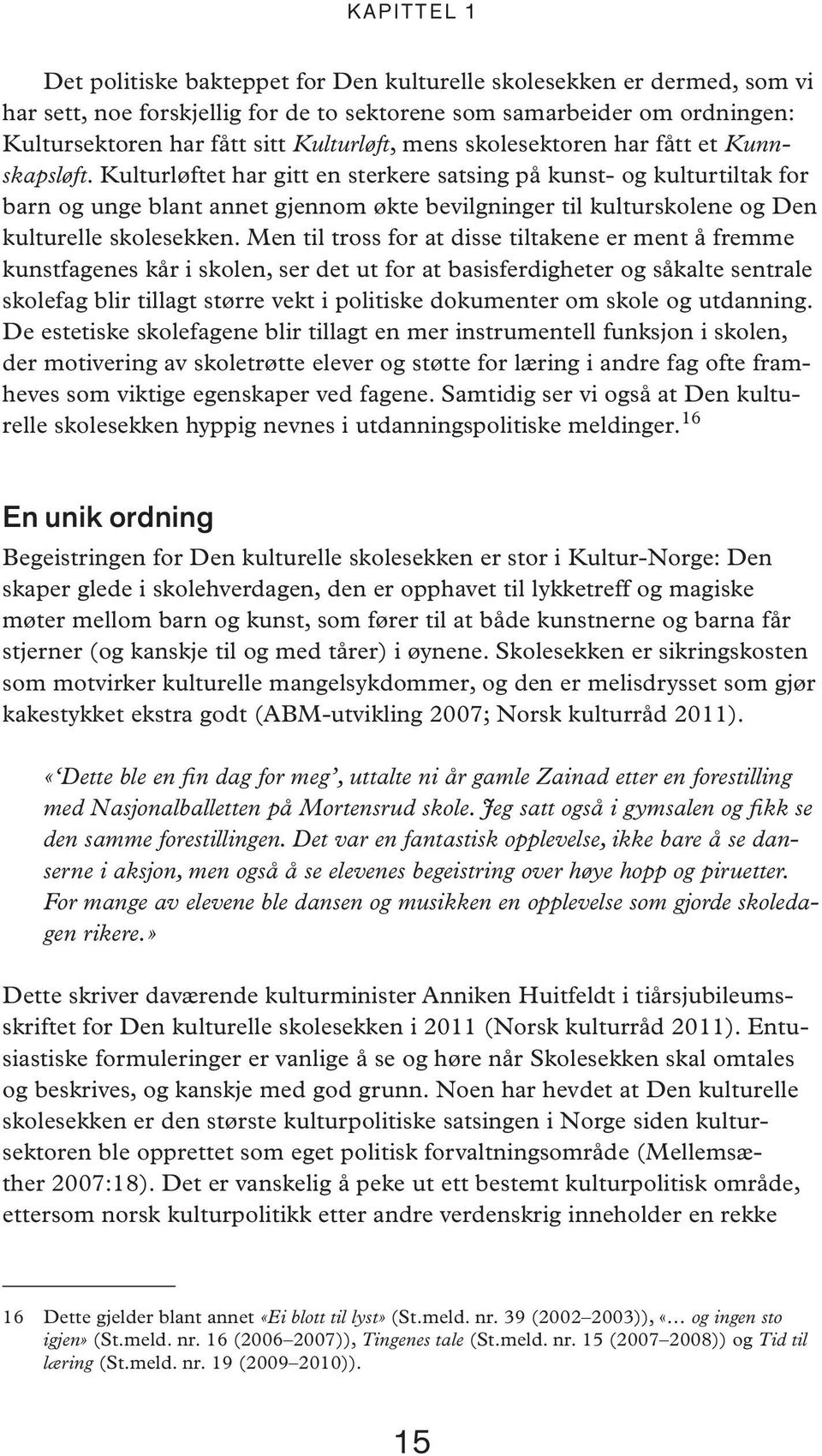 Kul tur løf tet har gitt en ster ke re sat sing på kunst- og kul tur til tak for barn og unge blant an net gjen nom økte be vilg nin ger til kul tur sko le ne og Den kul tu rel le sko le sek ken.