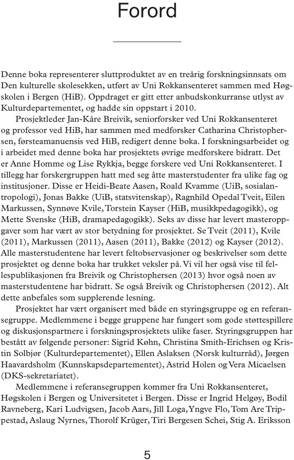 Pro sjekt le der Jan-Kåre Brei vik, se ni or fors ker ved Uni Rok kan sen te ret og pro fes sor ved HiB, har sam men med med fors ker Ca tha ri na Chris to phersen, før s te ama nu en sis ved HiB, re