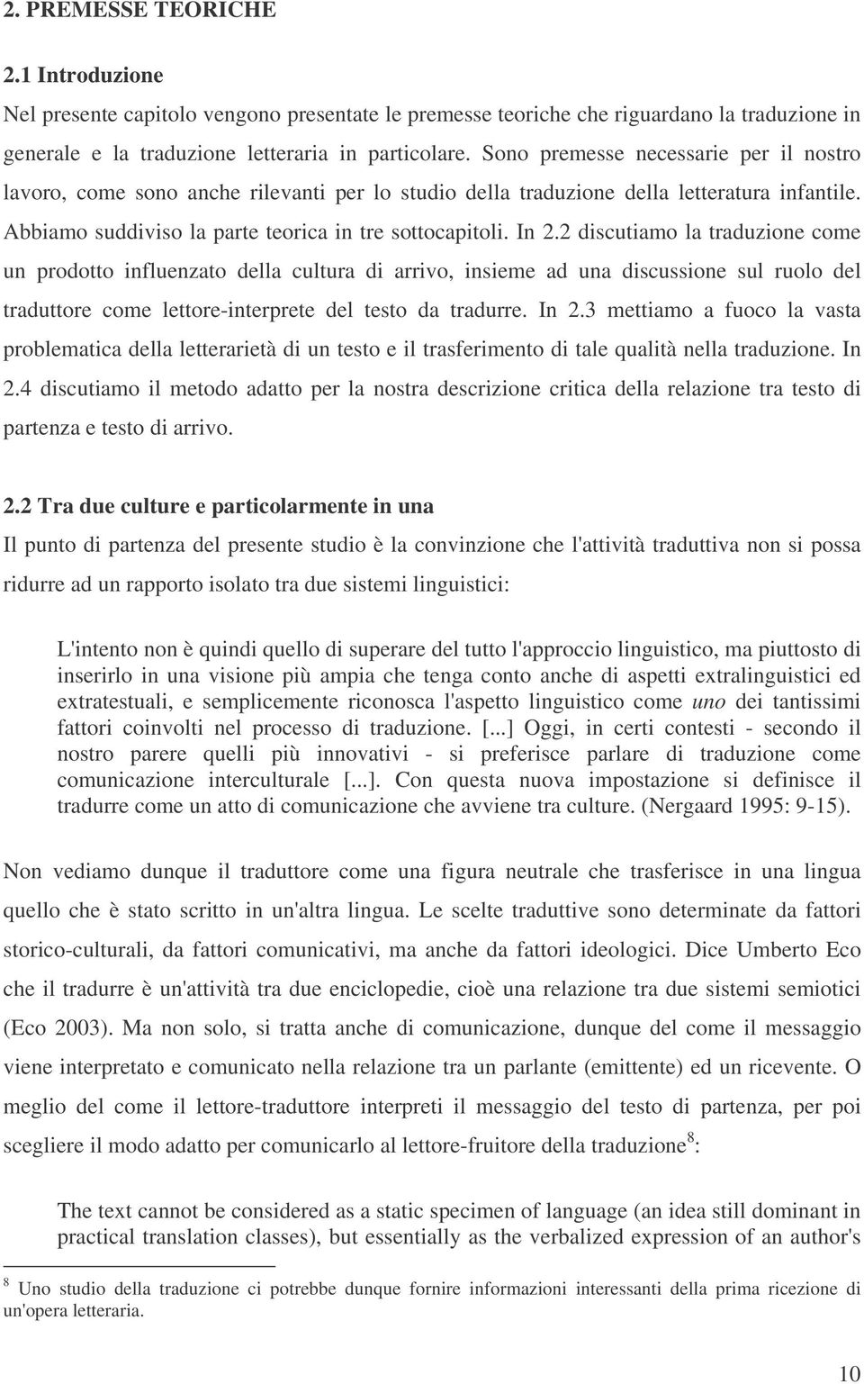 2 discutiamo la traduzione come un prodotto influenzato della cultura di arrivo, insieme ad una discussione sul ruolo del traduttore come lettore-interprete del testo da tradurre. In 2.