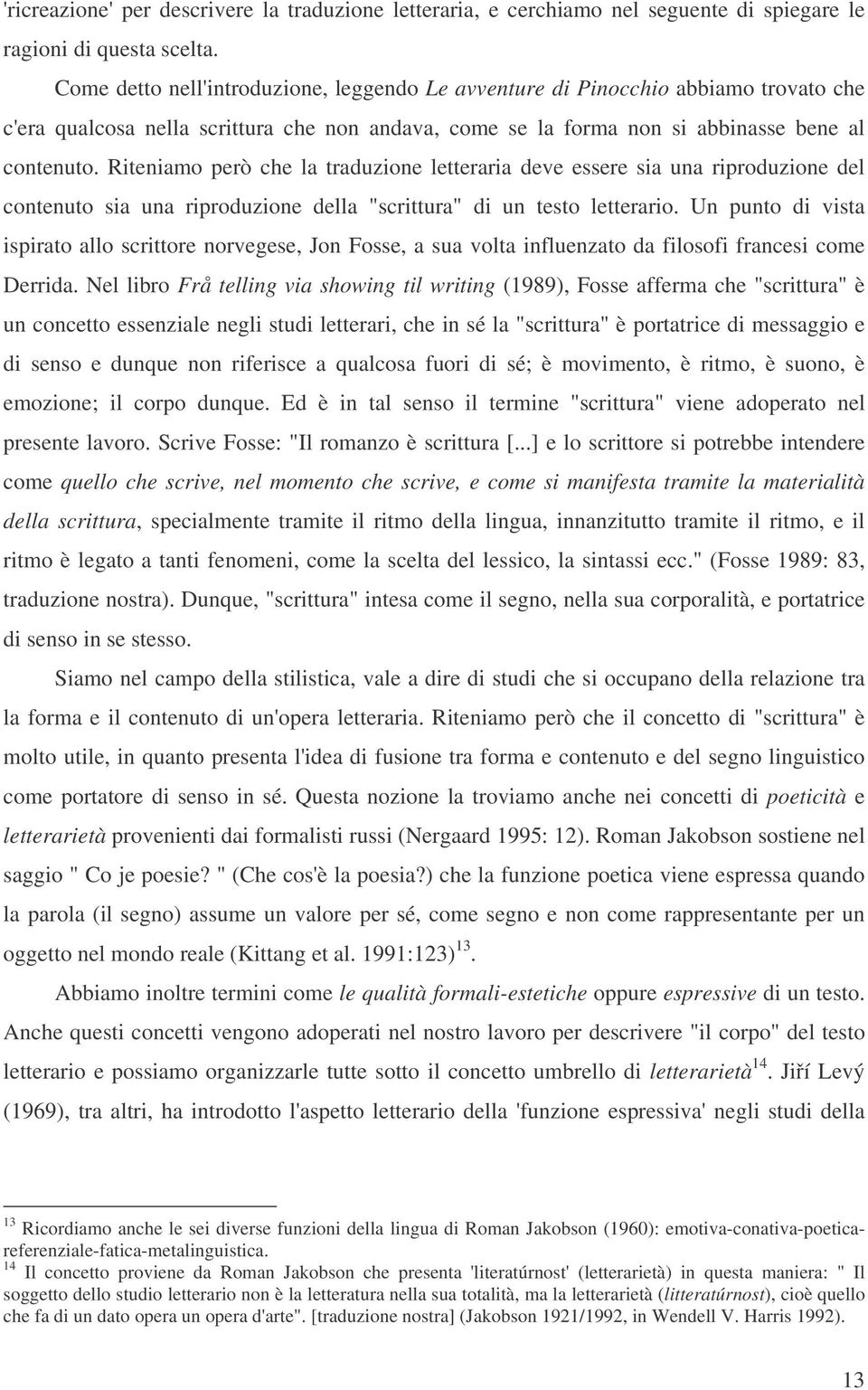 Riteniamo però che la traduzione letteraria deve essere sia una riproduzione del contenuto sia una riproduzione della "scrittura" di un testo letterario.