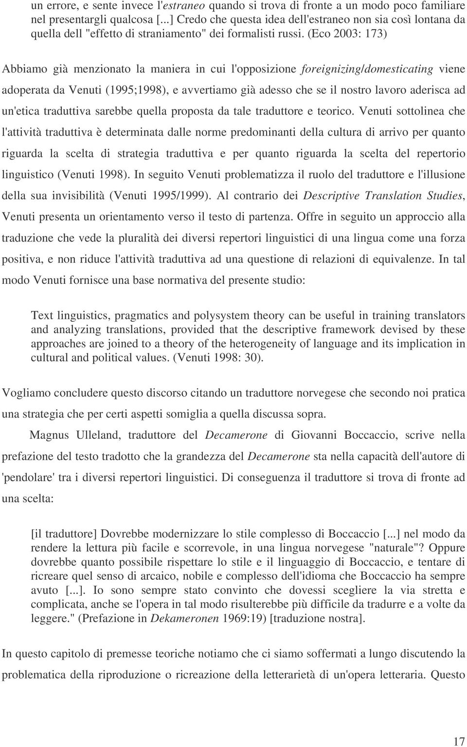 (Eco 2003: 173) Abbiamo già menzionato la maniera in cui l'opposizione foreignizing/domesticating viene adoperata da Venuti (1995;1998), e avvertiamo già adesso che se il nostro lavoro aderisca ad