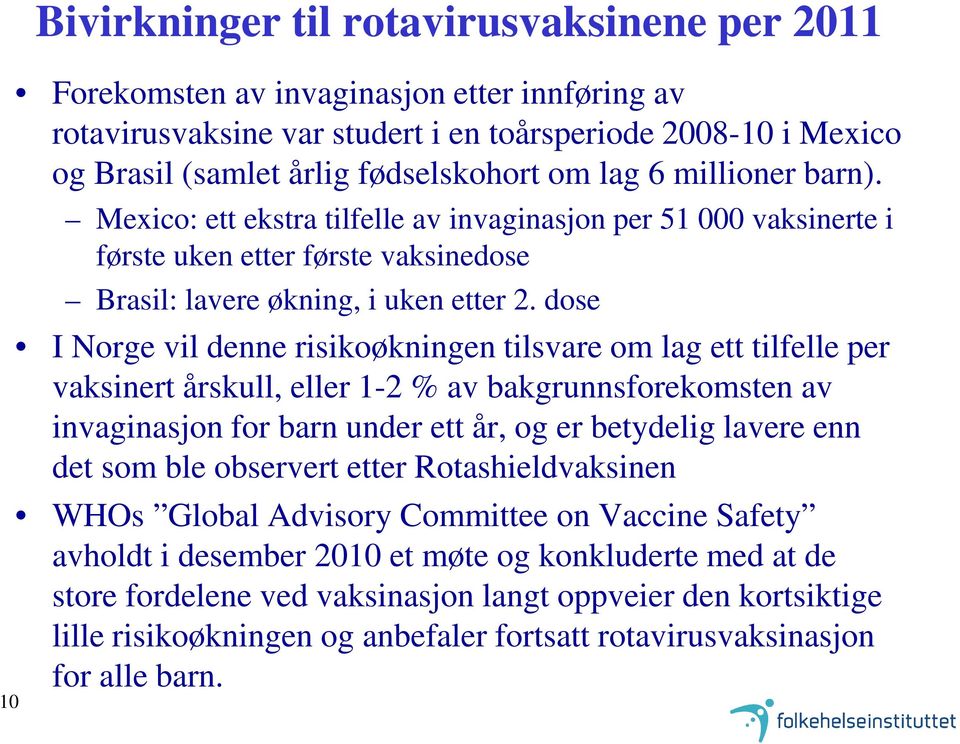 dose I Norge vil denne risikoøkningen tilsvare om lag ett tilfelle per vaksinert årskull, eller 1-2 % av bakgrunnsforekomsten av invaginasjon for barn under ett år, og er betydelig lavere enn det som