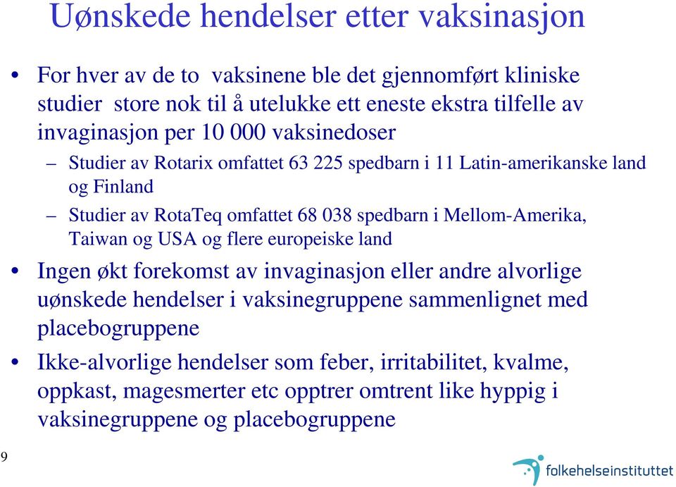 i Mellom-Amerika, Taiwan og USA og flere europeiske land Ingen økt forekomst av invaginasjon eller andre alvorlige uønskede hendelser i vaksinegruppene