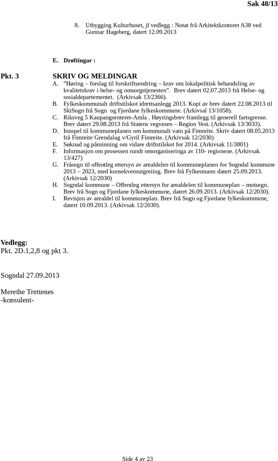 Kopi av brev datert 22.08.2013 til SkiSogn frå Sogn og Fjordane fylkeskommune. (Arkivsal 13/1058). C. Riksveg 5 Kaupangsenteret-Amla. Høyringsbrev framlegg til generell fartsgrense. Brev datert 29.08.2013 frå Statens vegvesen Region Vest.