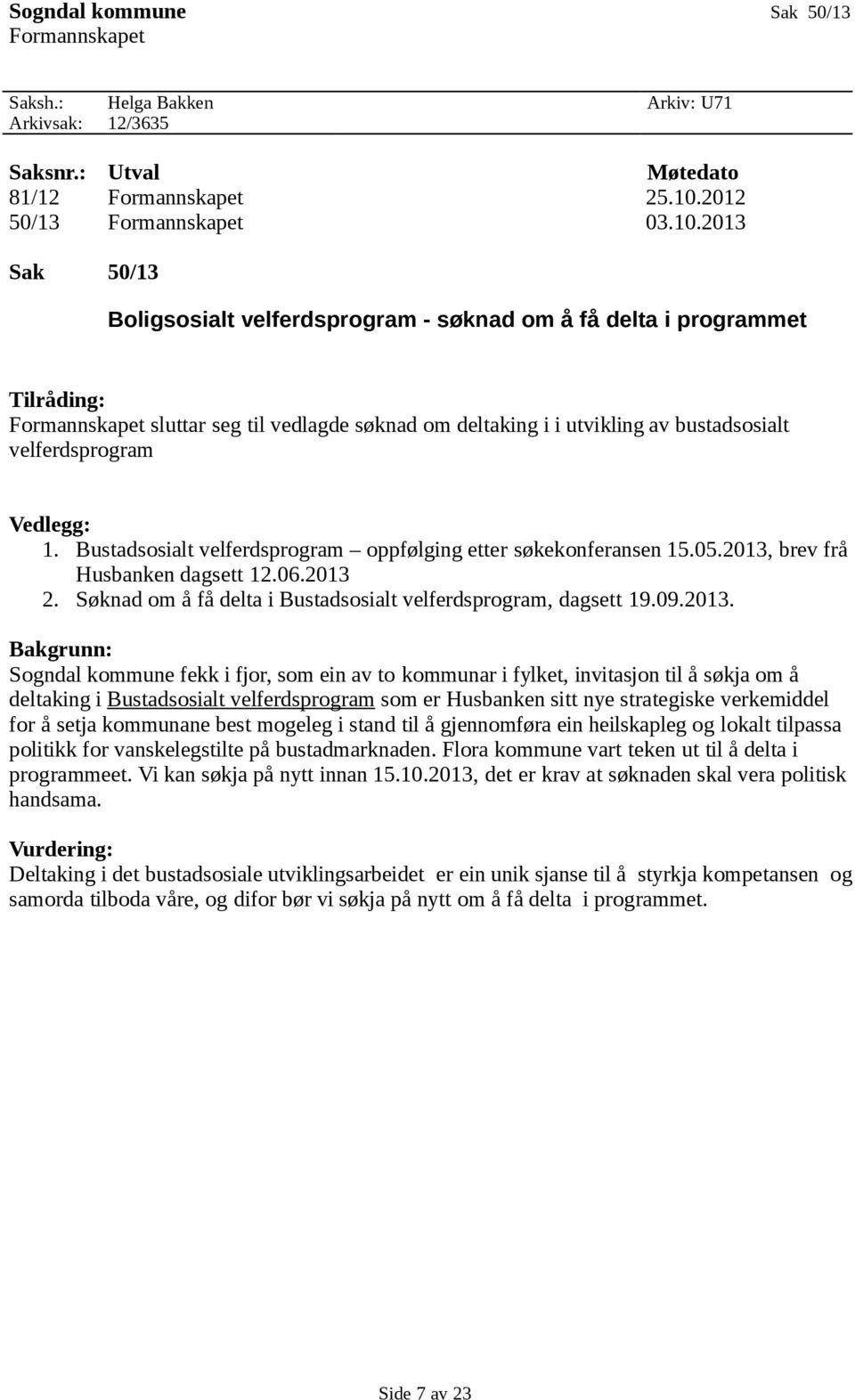 2013 Sak 50/13 Boligsosialt velferdsprogram - søknad om å få delta i programmet Tilråding: Formannskapet sluttar seg til vedlagde søknad om deltaking i i utvikling av bustadsosialt velferdsprogram