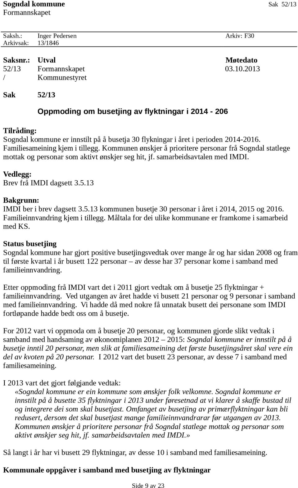 Familiesameining kjem i tillegg. Kommunen ønskjer å prioritere personar frå Sogndal statlege mottak og personar som aktivt ønskjer seg hit, jf. samarbeidsavtalen med IMDI.