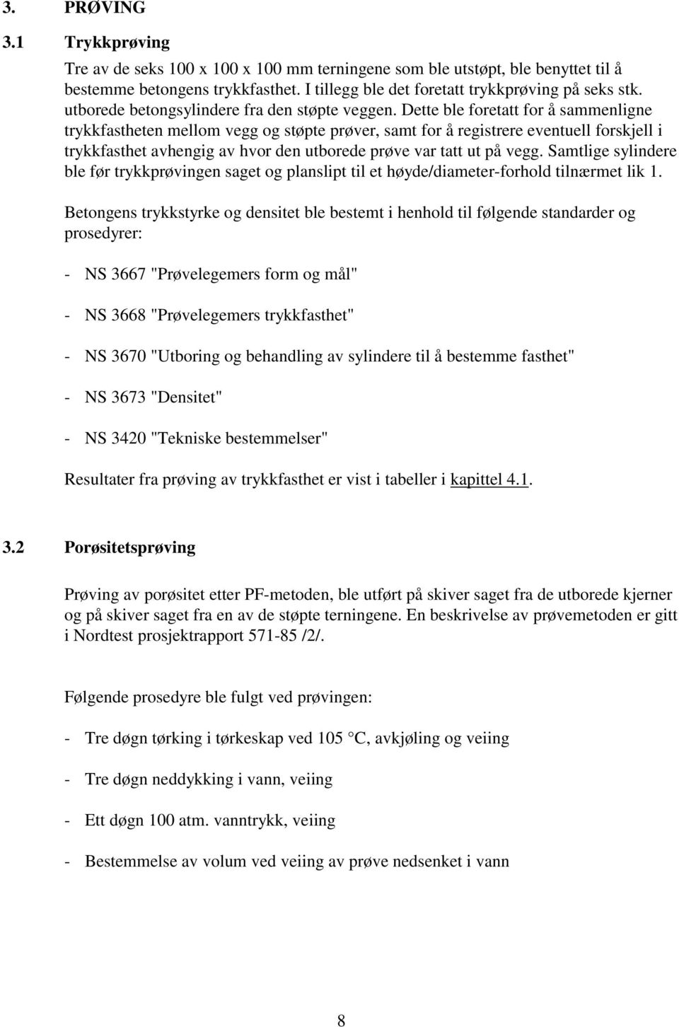 Dette ble foretatt for å sammenligne trykkfastheten mellom vegg og støpte prøver, samt for å registrere eventuell forskjell i trykkfasthet avhengig av hvor den utborede prøve var tatt ut på vegg.