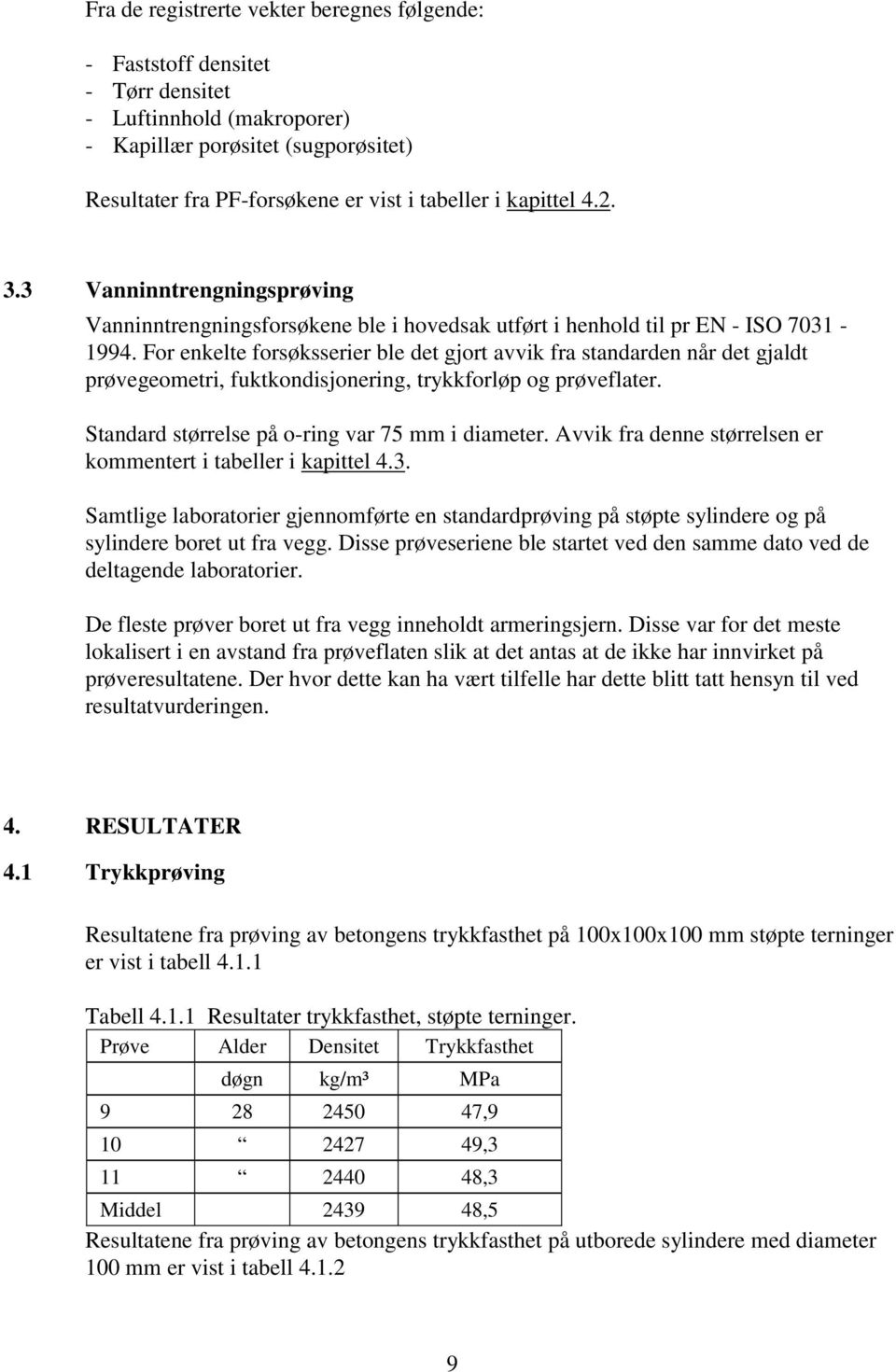 For enkelte forsøksserier ble det gjort avvik fra standarden når det gjaldt prøvegeometri, fuktkondisjonering, trykkforløp og prøveflater. Standard størrelse på oring var 75 mm i diameter.