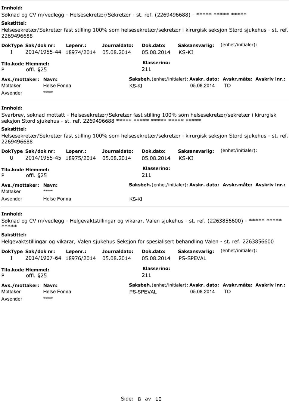 2269496688 2014/1955-44 18974/2014 KS-K Mottaker KS-K TO ***** Svarbrev, søknad mottatt - Helsesekretær/Sekretær fast stilling 100% som helsesekretær/sekretær i kirurgisk seksjon Stord sjukehus - st.