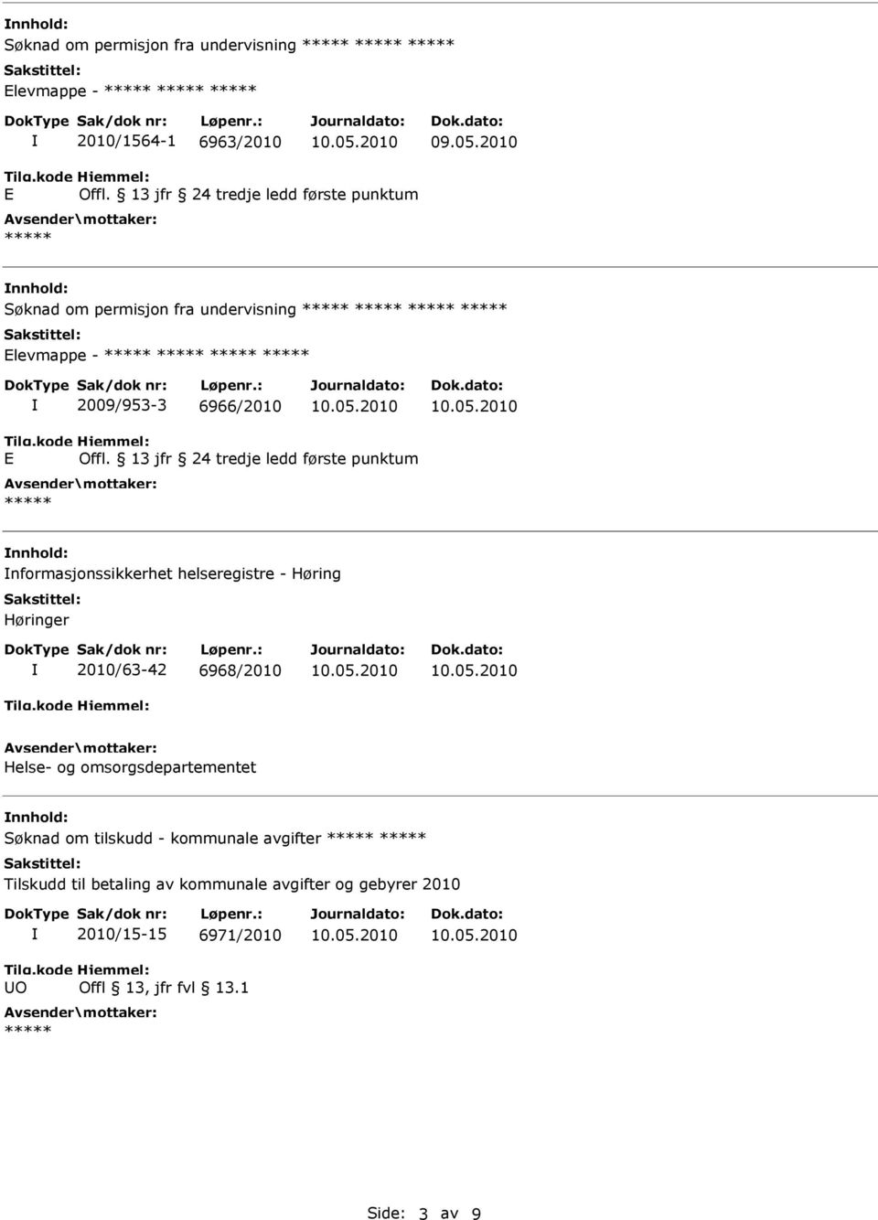 13 jfr 24 tredje ledd første punktum nnhold: nformasjonssikkerhet helseregistre - Høring Høringer 2010/63-42 6968/2010 Helse-