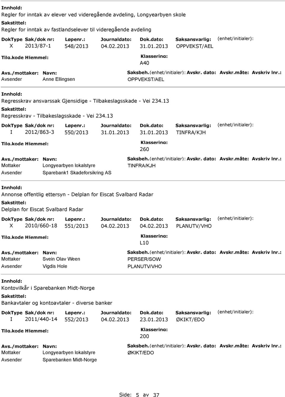 13 2012/863-3 550/2013 TNFR/KJH 260 TNFR/KJH Sparebank1 Skadeforsikring S nnonse offentlig ettersyn - Delplan for Eiscat Svalbard Radar Delplan for Eiscat Svalbard Radar X 2010/660-18