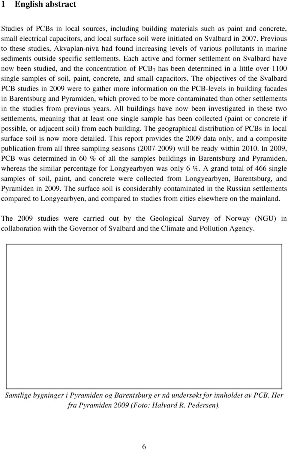 Each active and former settlement on Svalbard have now been studied, and the concentration of PCB 7 has been determined in a little over 1100 single samples of soil, paint, concrete, and small